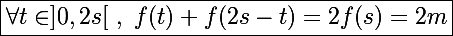 \Large \boxed{\forall t\in]0,2s[~,~f(t)+f(2s-t)=2f(s)=2m}